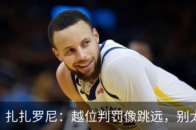 扎扎罗尼：越位判罚像跳远，别太较真！